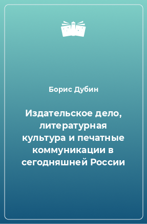 Книга Издательское дело, литературная культура и печатные коммуникации в сегодняшней России