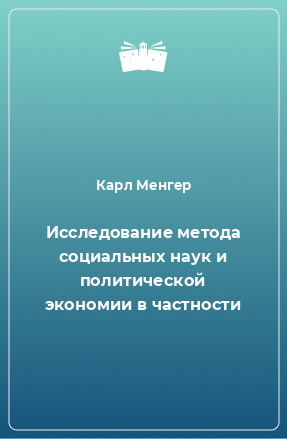 Книга Исследование метода социальных наук и политической экономии в частности