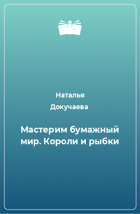 Книга Мастерим бумажный мир. Короли и рыбки