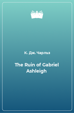 Книга The Ruin of Gabriel Ashleigh