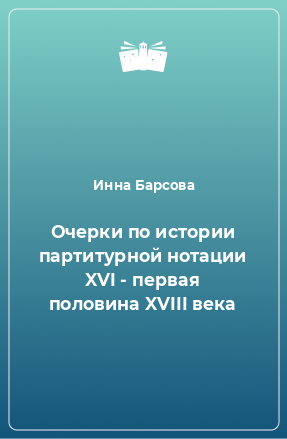 Книга Очерки по истории партитурной нотации XVI - первая половина XVIII века