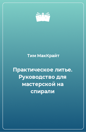 Книга Практическое литье. Руководство для мастерской на спирали