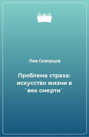 Книга Проблема страха: искусство жизни в `век смерти`