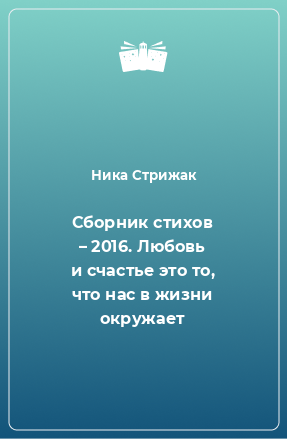 Книга Сборник стихов – 2016. Любовь и счастье это то, что нас в жизни окружает