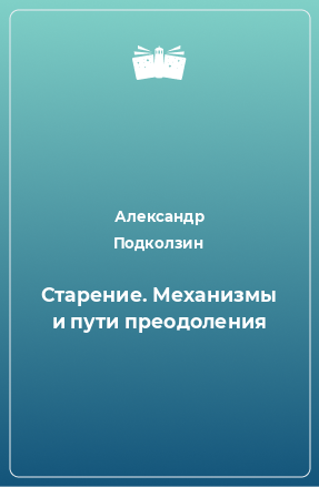 Книга Старение. Механизмы и пути преодоления