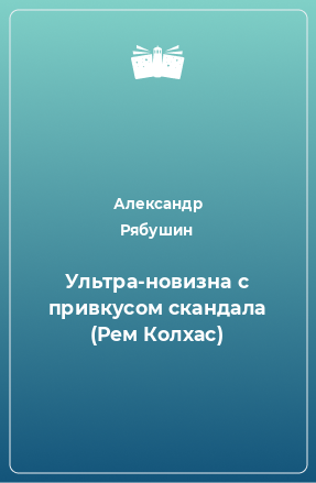 Книга Ультра-новизна с привкусом скандала (Рем Колхас)