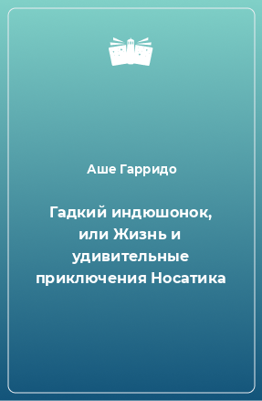 Книга Гадкий индюшонок, или Жизнь и удивительные приключения Носатика