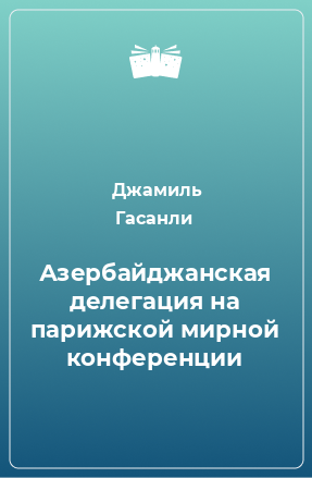 Книга Азербайджанская делегация на парижской мирной конференции