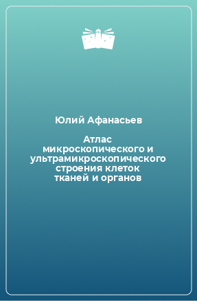 Книга Атлас микроскопического и ультрамикроскопического строения клеток тканей и органов