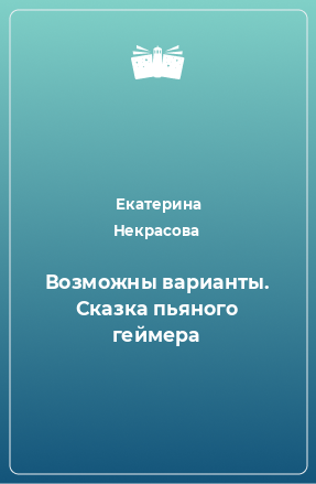 Книга Возможны варианты. Сказка пьяного геймера