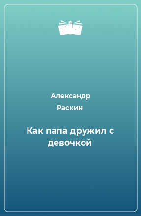 Книга Как папа дружил с девочкой