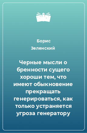 Книга Черные мысли о бренности сущего хороши тем, что имеют обыкновение прекращать генерироваться, как только устраняется угроза генератору