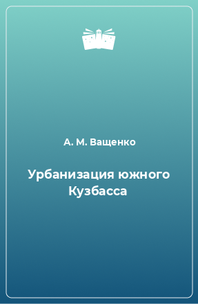 Книга Урбанизация южного Кузбасса