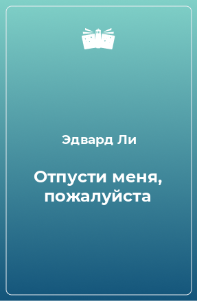 Книга Отпусти меня, пожалуйста