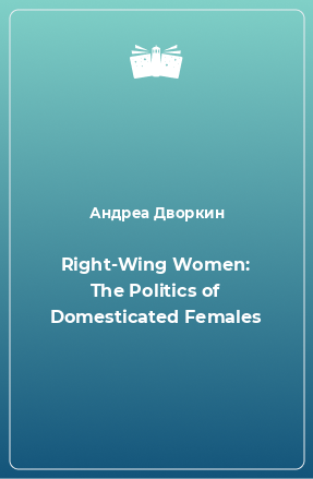 Книга Right-Wing Women: The Politics of Domesticated Females