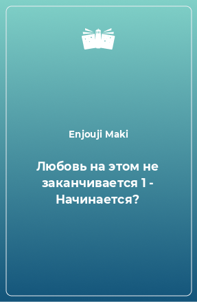 Книга Любовь на этом не заканчивается 1 - Начинается?