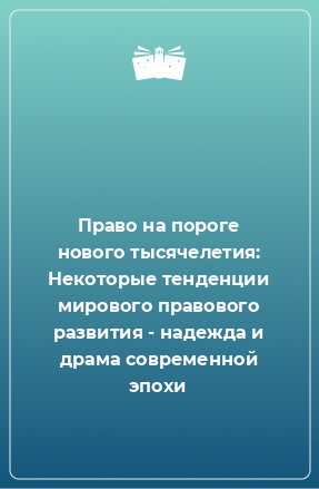 Книга Право на пороге нового тысячелетия: Некоторые тенденции мирового правового развития - надежда и драма современной эпохи