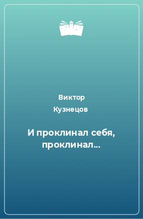 Книга И проклинал себя, проклинал...