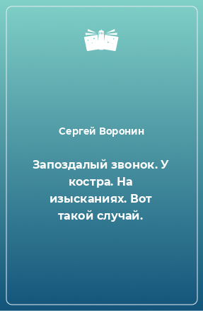 Книга Запоздалый звонок. У костра. На изысканиях. Вот такой случай.