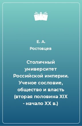 Книга Столичный университет Российской империи. Ученое сословие, общество и власть (вторая половина XIX - начало XX в.)