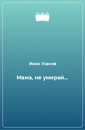 Книга Мама, не умирай...