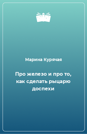 Книга Про железо и про то, как сделать рыцарю доспехи