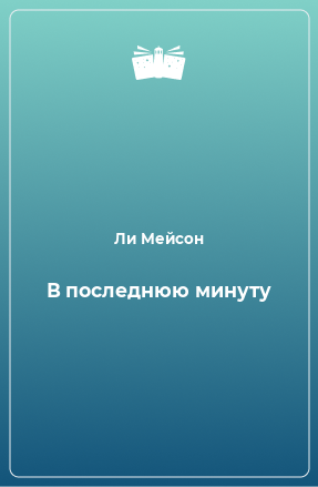 Книга В последнюю минуту