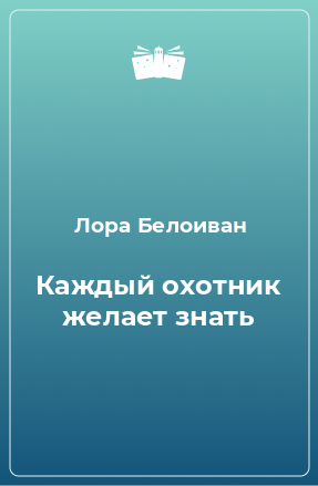 Книга Каждый охотник желает знать