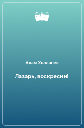 Книга Лазарь, воскресни!