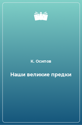 Книга Наши великие предки