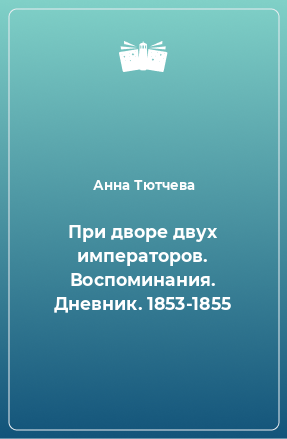 Книга При дворе двух императоров. Воспоминания. Дневник. 1853-1855
