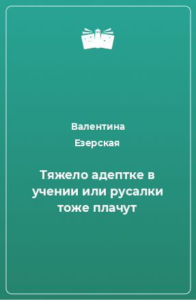 Книга Тяжело адептке в учении или русалки тоже плачут