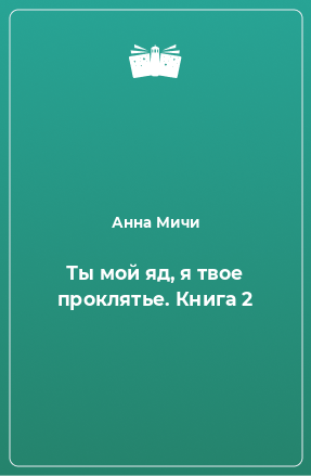 Книга Ты мой яд, я твое проклятье. Книга 2