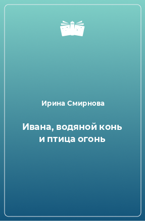 Книга Ивана, водяной конь и птица огонь