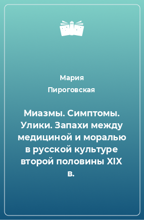 Книга Миазмы. Симптомы. Улики. Запахи между медициной и моралью в русской культуре второй половины XIX в.