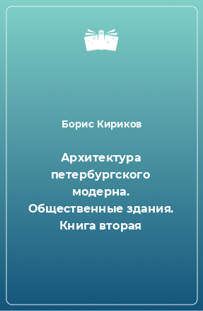 Книга Архитектура петербургского модерна. Общественные здания. Книга вторая