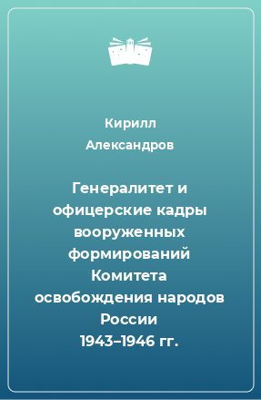 Книга Генералитет и офицерские кадры вооруженных формирований Комитета освобождения народов России 1943–1946 гг.