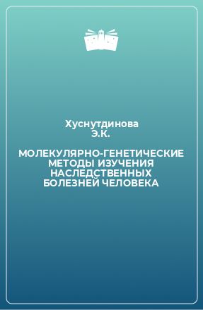 Книга МОЛЕКУЛЯРНО-ГЕНЕТИЧЕСКИЕ МЕТОДЫ ИЗУЧЕНИЯ НАСЛЕДСТВЕННЫХ БОЛЕЗНЕЙ ЧЕЛОВЕКА