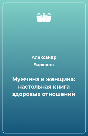 Книга Мужчина и женщина: настольная книга здоровых отношений