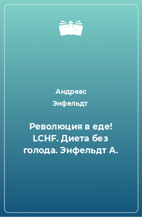 Книга Революция в еде! LCHF. Диета без голода. Энфельдт А.