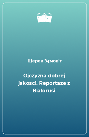 Книга Ojczyzna dobrej jakosci. Reportaze z Bialorusi