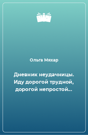 Книга Дневник неудачницы. Иду дорогой трудной, дорогой непростой...