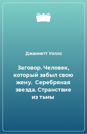 Книга Заговор. Человек, который забыл свою жену.  Серебряная звезда. Странствие из тьмы