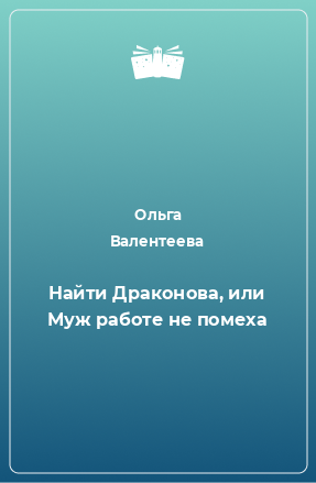 Книга Найти Драконова, или Муж работе не помеха