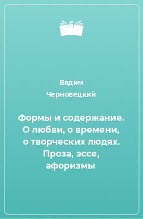 Книга Формы и содержание. О любви, о времени, о творческих людях. Проза, эссе, афоризмы