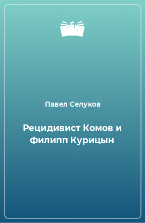 Книга Рецидивист Комов и Филипп Курицын