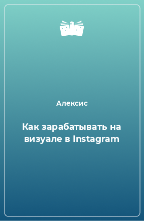 Книга Как зарабатывать на визуале в Instagram