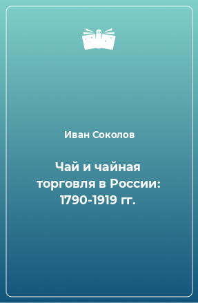 Книга Чай и чайная торговля в России: 1790-1919 гг.