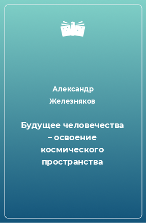 Книга Будущее человечества – освоение космического пространства