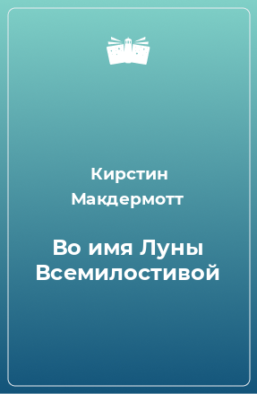 Книга Во имя Луны Всемилостивой